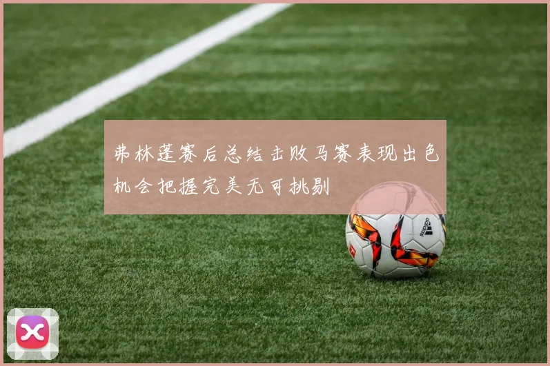 弗林蓬赛后总结击败马赛表现出色机会把握完美无可挑剔