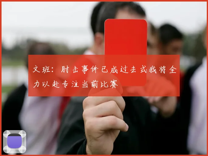 文班：肘击事件已成过去式我将全力以赴专注当前比赛