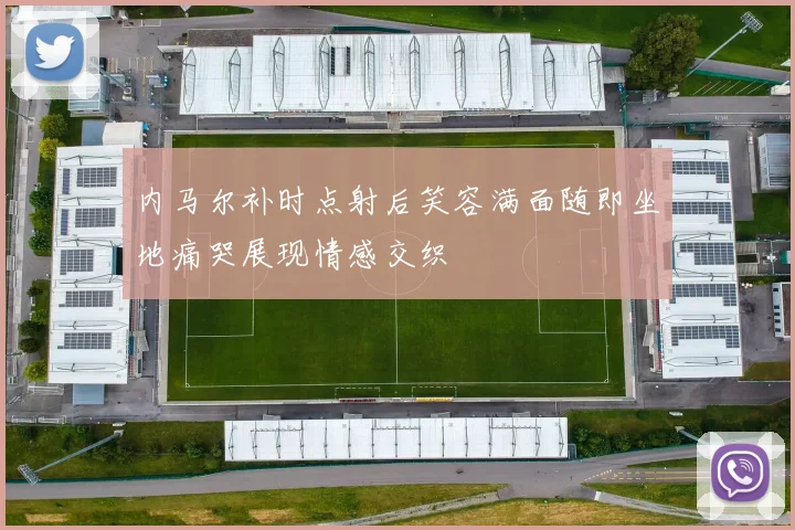内马尔补时点射后笑容满面随即坐地痛哭展现情感交织