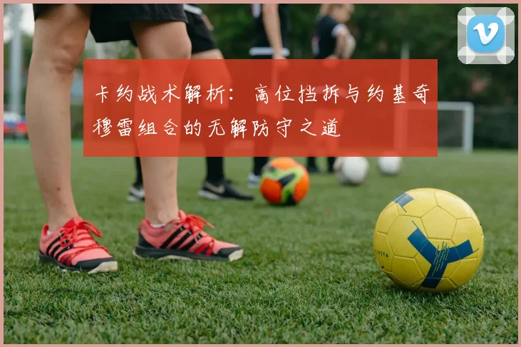 卡约战术解析：高位挡拆与约基奇穆雷组合的无解防守之道